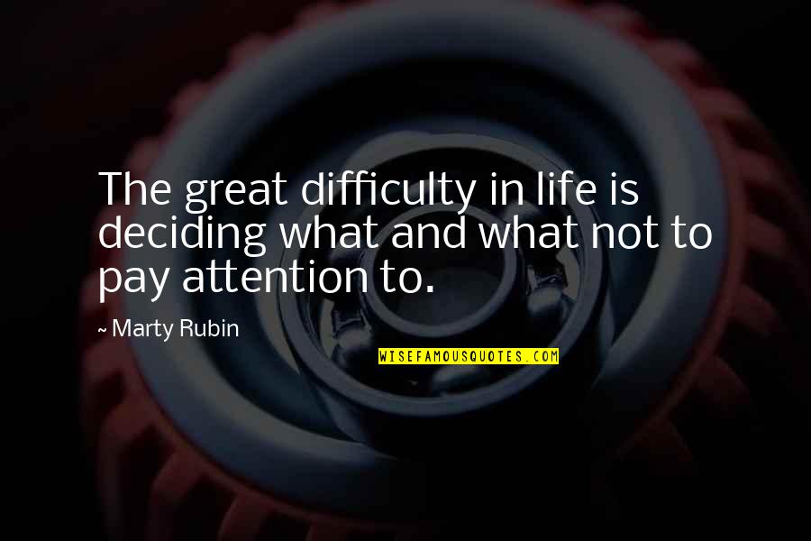 Life Deciding Quotes By Marty Rubin: The great difficulty in life is deciding what