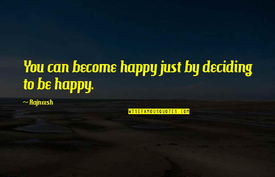 Life Deciding Quotes By Rajneesh: You can become happy just by deciding to