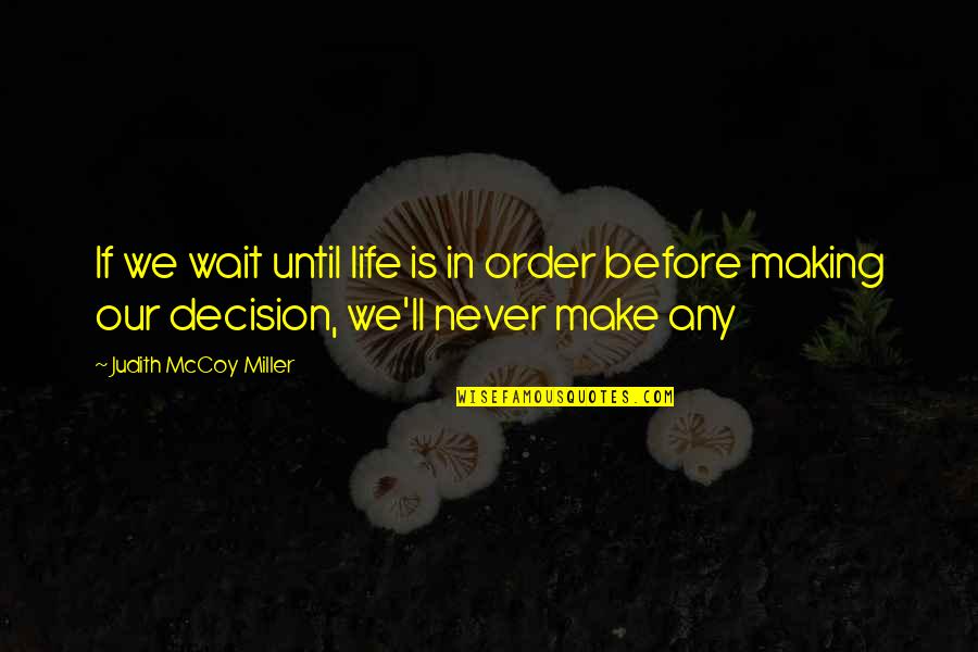 Life Decision Making Quotes By Judith McCoy Miller: If we wait until life is in order