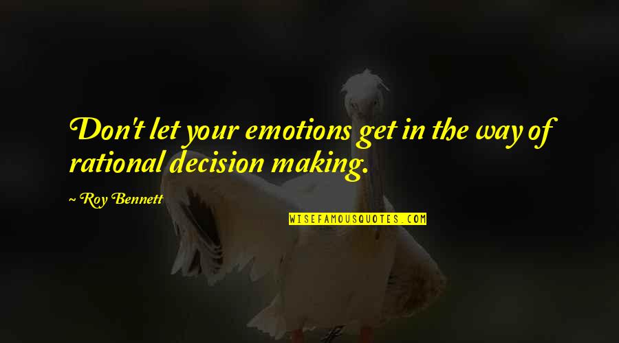 Life Decision Making Quotes By Roy Bennett: Don't let your emotions get in the way