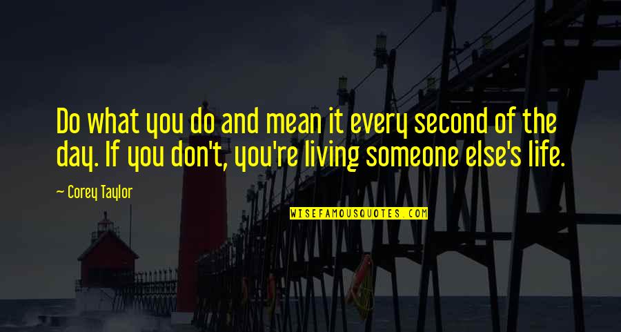 Life Declined Quotes By Corey Taylor: Do what you do and mean it every