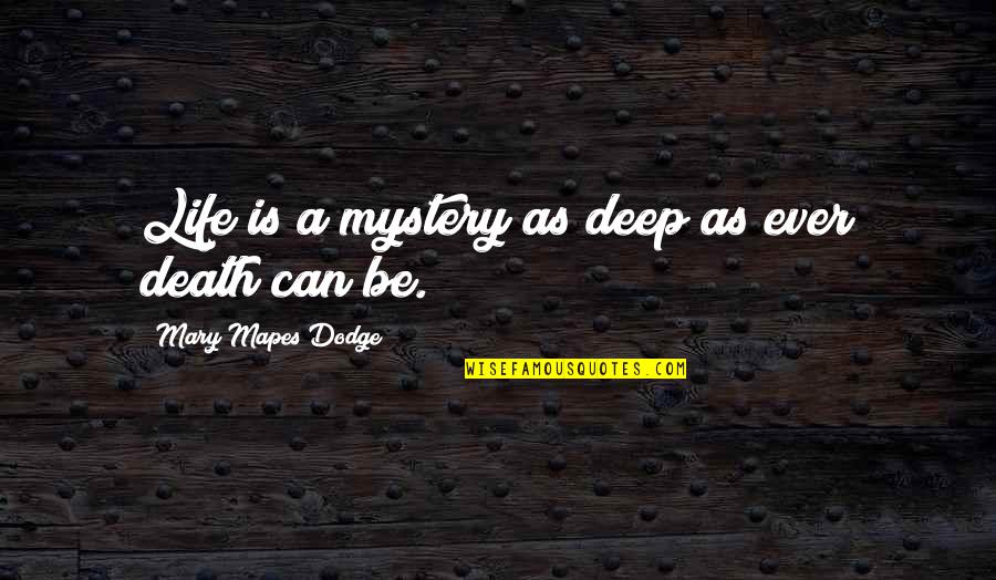 Life Deep Quotes By Mary Mapes Dodge: Life is a mystery as deep as ever