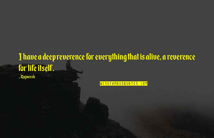 Life Deep Quotes By Rajneesh: I have a deep reverence for everything that