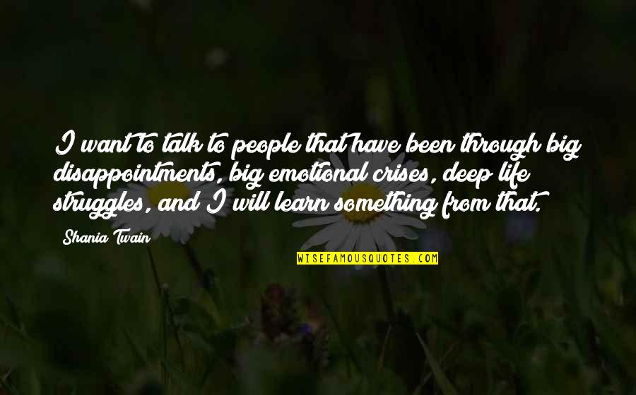 Life Deep Quotes By Shania Twain: I want to talk to people that have