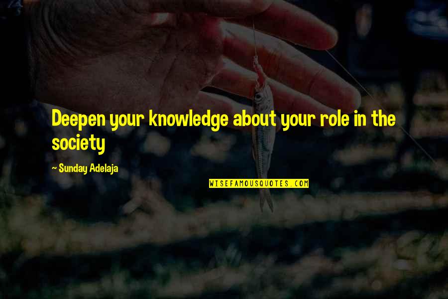 Life Deep Quotes By Sunday Adelaja: Deepen your knowledge about your role in the