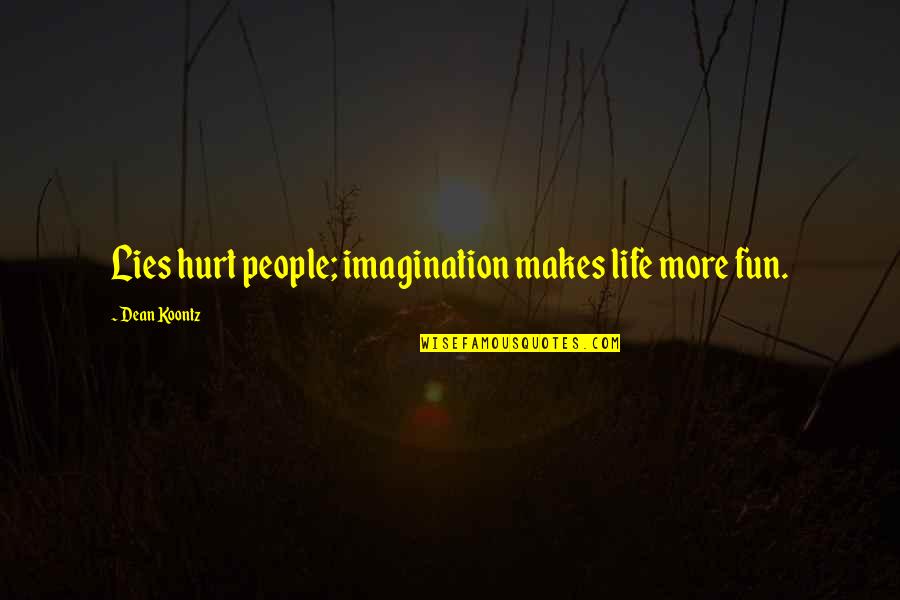 Life Deep Thoughts Quotes By Dean Koontz: Lies hurt people; imagination makes life more fun. Life Deep Thoughts Quotes By Dean Koontz: Lies hurt people; imagination makes life more fun.
