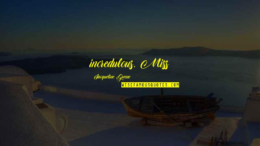 Life Deep Thoughts Quotes By Jacqueline Greene: incredulous. Miss Life Deep Thoughts Quotes By Jacqueline Greene: incredulous. Miss