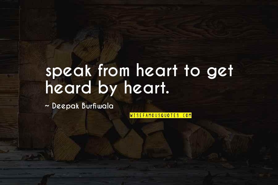 Life Deepak Quotes By Deepak Burfiwala: speak from heart to get heard by heart.