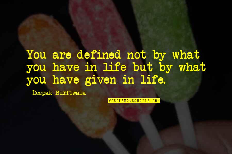 Life Deepak Quotes By Deepak Burfiwala: You are defined not by what you have