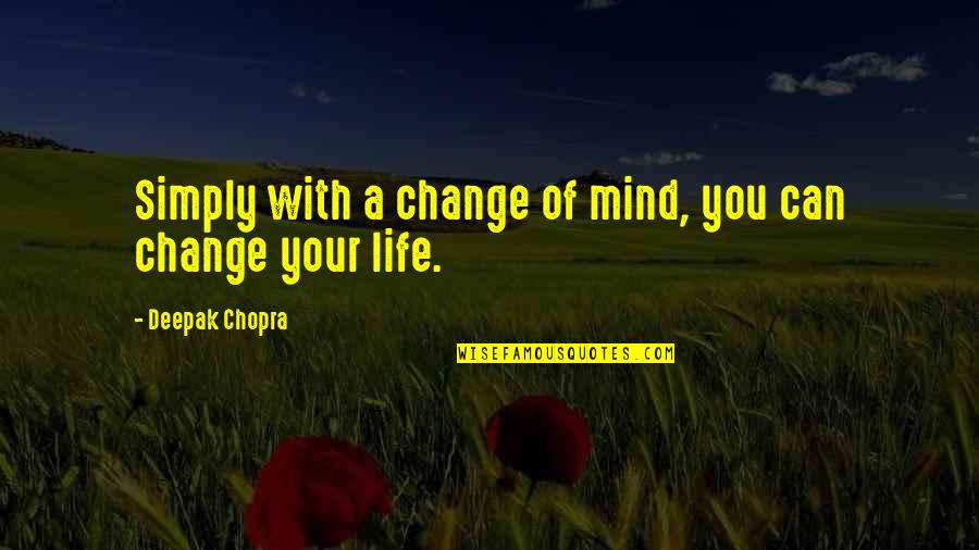 Life Deepak Quotes By Deepak Chopra: Simply with a change of mind, you can