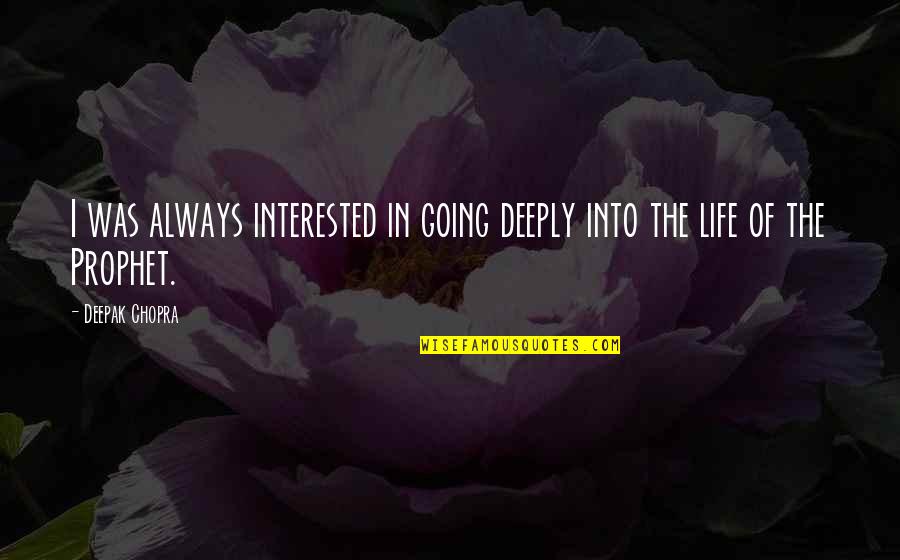 Life Deepak Quotes By Deepak Chopra: I was always interested in going deeply into