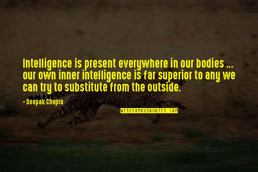 Life Deepak Quotes By Deepak Chopra: Intelligence is present everywhere in our bodies ...