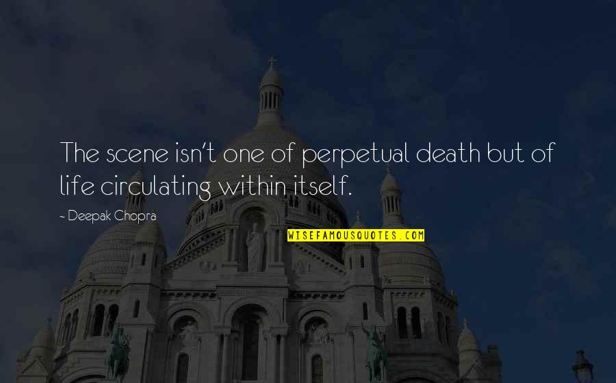 Life Deepak Quotes By Deepak Chopra: The scene isn't one of perpetual death but