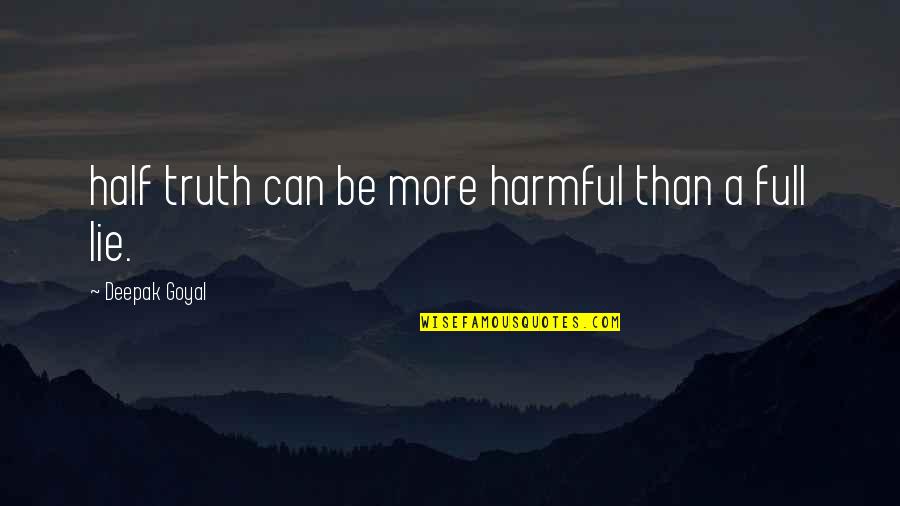 Life Deepak Quotes By Deepak Goyal: half truth can be more harmful than a