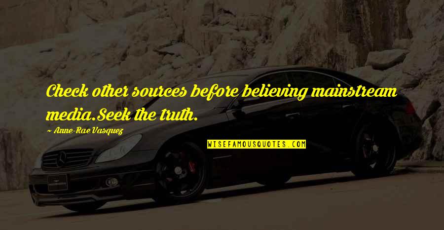 Life Define Quotes By Anne-Rae Vasquez: Check other sources before believing mainstream media.Seek the