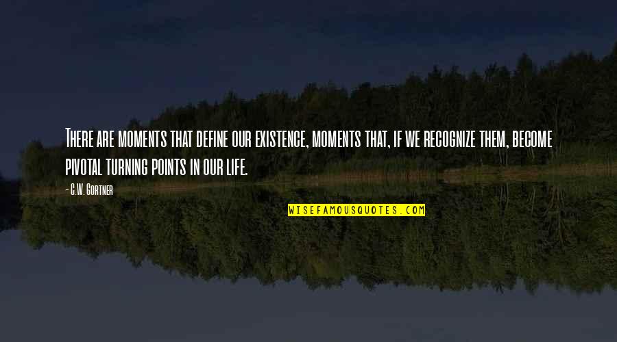 Life Define Quotes By C.W. Gortner: There are moments that define our existence, moments