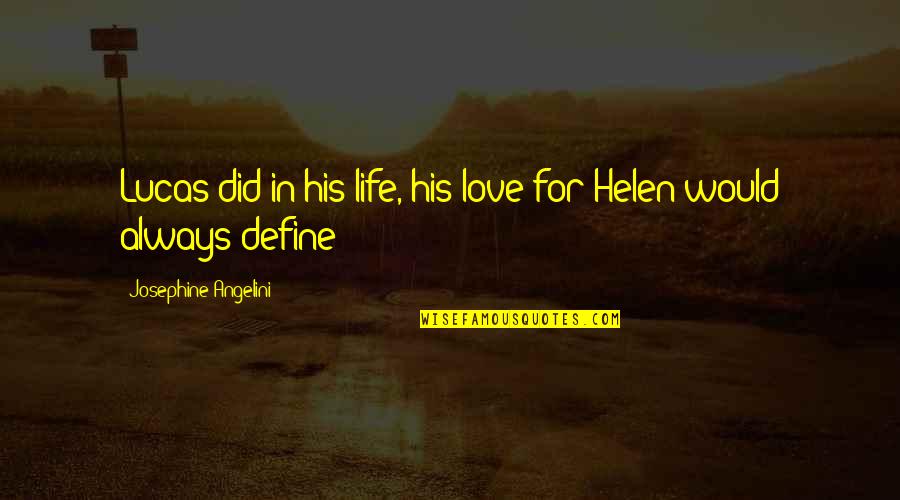 Life Define Quotes By Josephine Angelini: Lucas did in his life, his love for