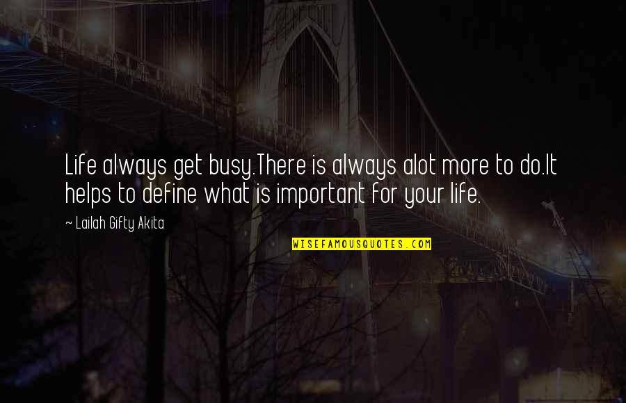 Life Define Quotes By Lailah Gifty Akita: Life always get busy.There is always alot more