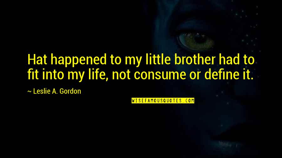 Life Define Quotes By Leslie A. Gordon: Hat happened to my little brother had to