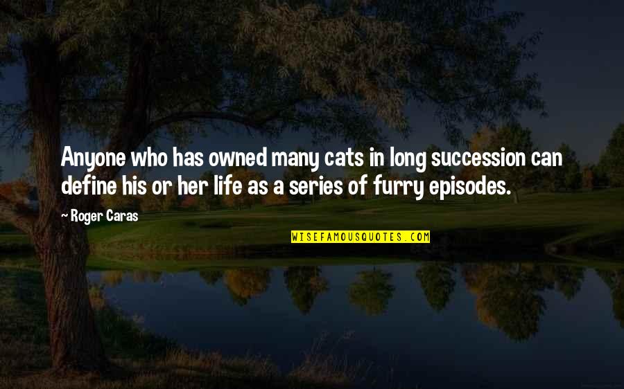 Life Define Quotes By Roger Caras: Anyone who has owned many cats in long