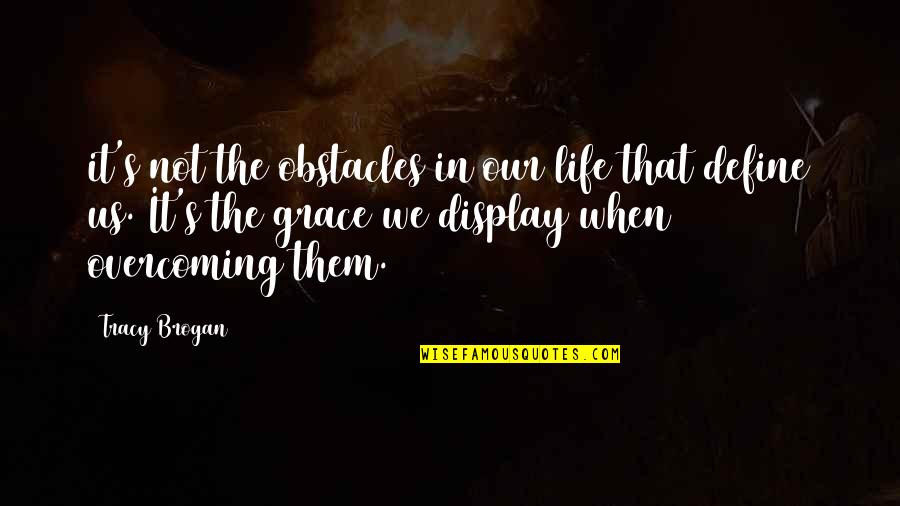 Life Define Quotes By Tracy Brogan: it's not the obstacles in our life that