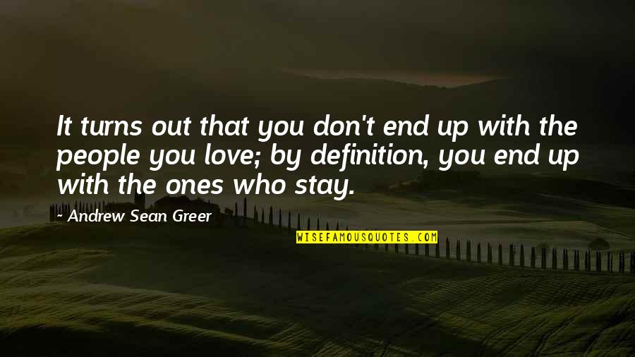 Life Definition Quotes By Andrew Sean Greer: It turns out that you don't end up Life Definition Quotes By Andrew Sean Greer: It turns out that you don't end up