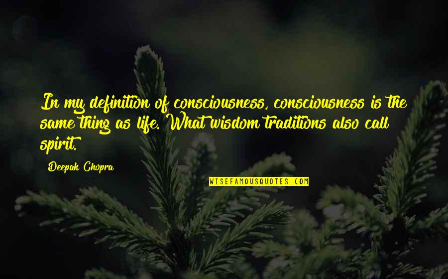 Life Definition Quotes By Deepak Chopra: In my definition of consciousness, consciousness is the Life Definition Quotes By Deepak Chopra: In my definition of consciousness, consciousness is the