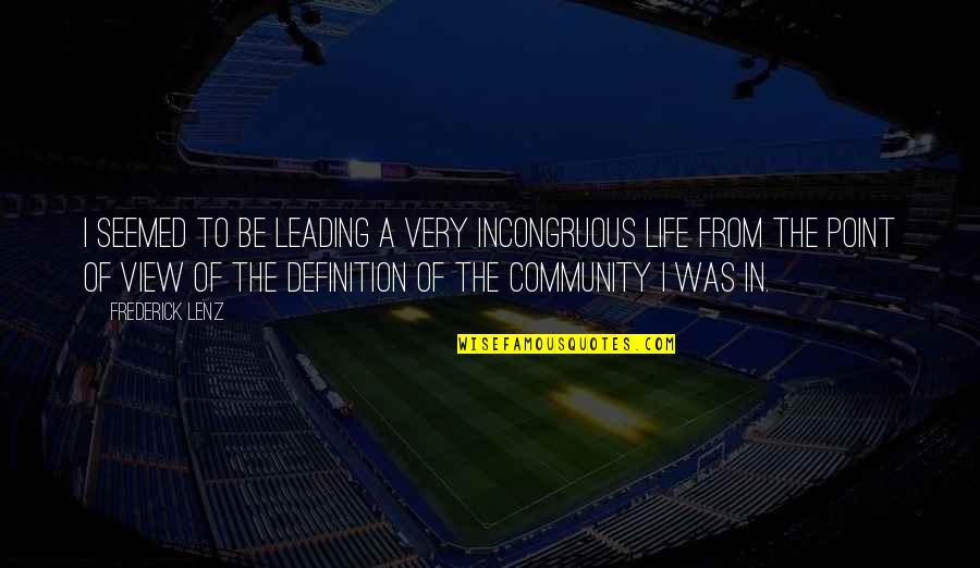 Life Definition Quotes By Frederick Lenz: I seemed to be leading a very incongruous Life Definition Quotes By Frederick Lenz: I seemed to be leading a very incongruous