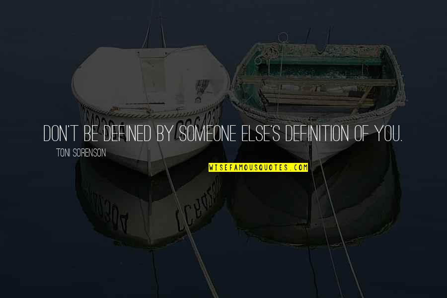Life Definition Quotes By Toni Sorenson: Don't be defined by someone else's definition of Life Definition Quotes By Toni Sorenson: Don't be defined by someone else's definition of