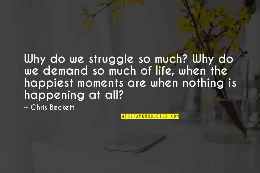 Life Demand Quotes By Chris Beckett: Why do we struggle so much? Why do