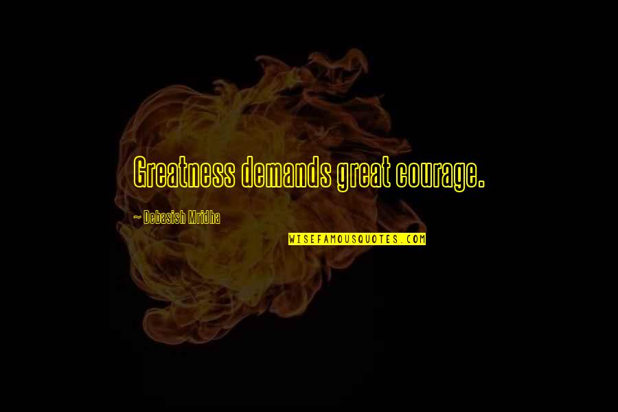 Life Demand Quotes By Debasish Mridha: Greatness demands great courage.