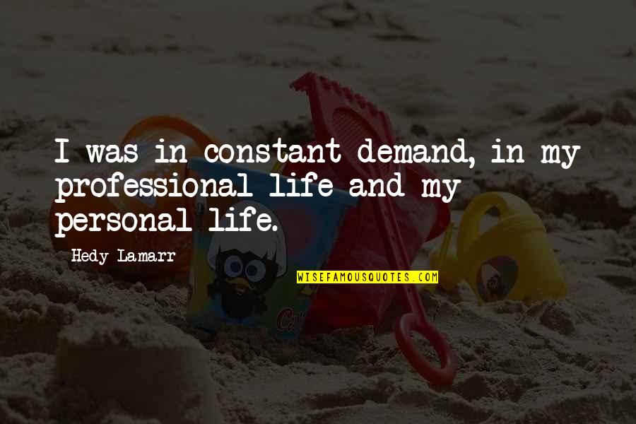 Life Demand Quotes By Hedy Lamarr: I was in constant demand, in my professional