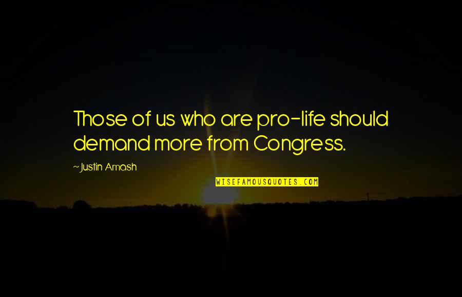 Life Demand Quotes By Justin Amash: Those of us who are pro-life should demand