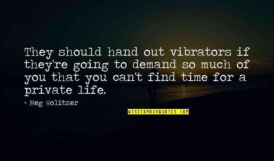 Life Demand Quotes By Meg Wolitzer: They should hand out vibrators if they're going