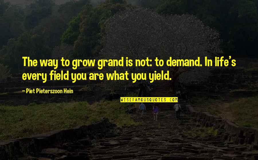Life Demand Quotes By Piet Pieterszoon Hein: The way to grow grand is not: to