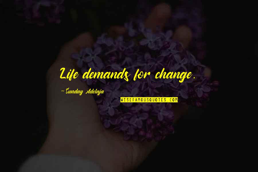 Life Demand Quotes By Sunday Adelaja: Life demands for change.