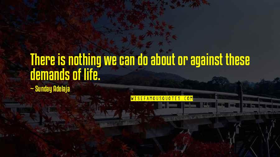 Life Demand Quotes By Sunday Adelaja: There is nothing we can do about or