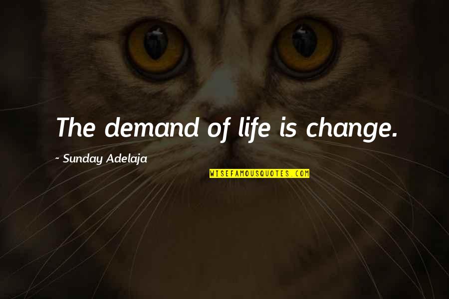 Life Demand Quotes By Sunday Adelaja: The demand of life is change.