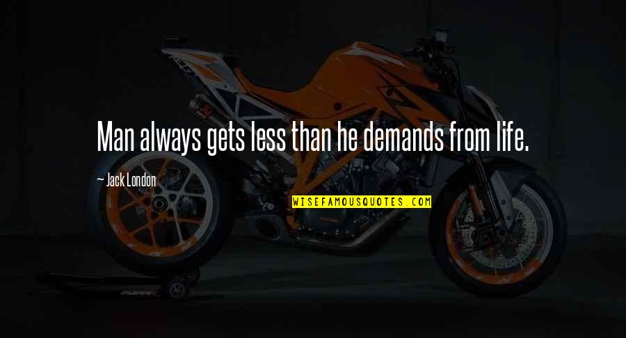 Life Demands Quotes By Jack London: Man always gets less than he demands from
