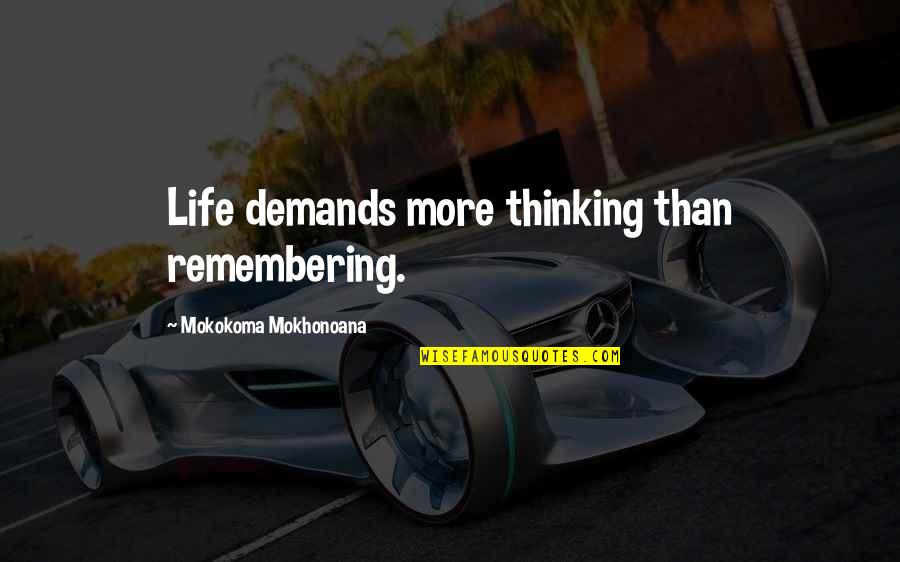 Life Demands Quotes By Mokokoma Mokhonoana: Life demands more thinking than remembering.