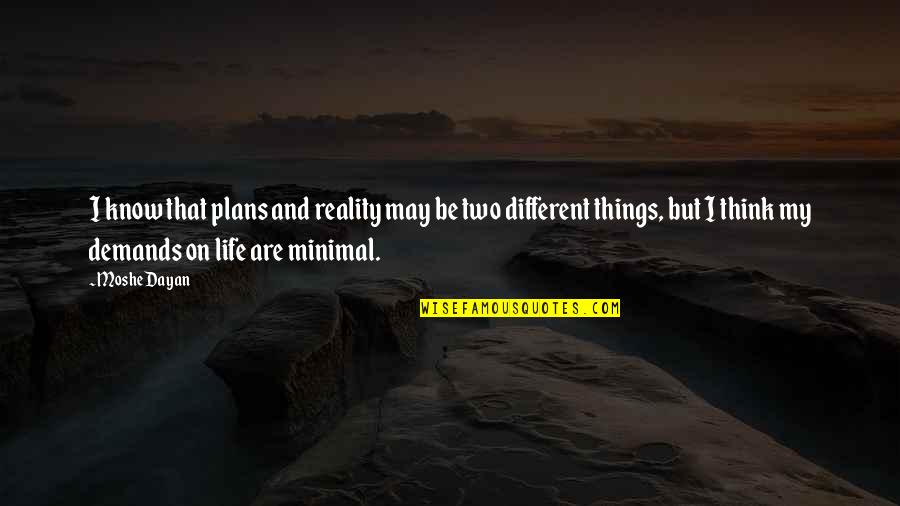 Life Demands Quotes By Moshe Dayan: I know that plans and reality may be
