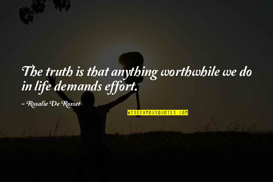 Life Demands Quotes By Rosalie De Rosset: The truth is that anything worthwhile we do