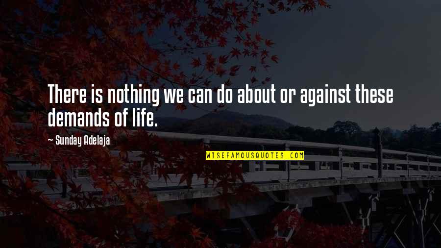 Life Demands Quotes By Sunday Adelaja: There is nothing we can do about or