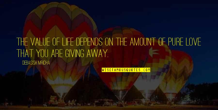 Life Depends On Love Quotes By Debasish Mridha: The value of life depends on the amount