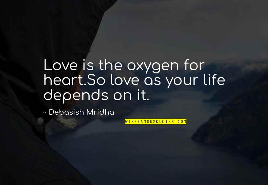 Life Depends On Love Quotes By Debasish Mridha: Love is the oxygen for heart.So love as