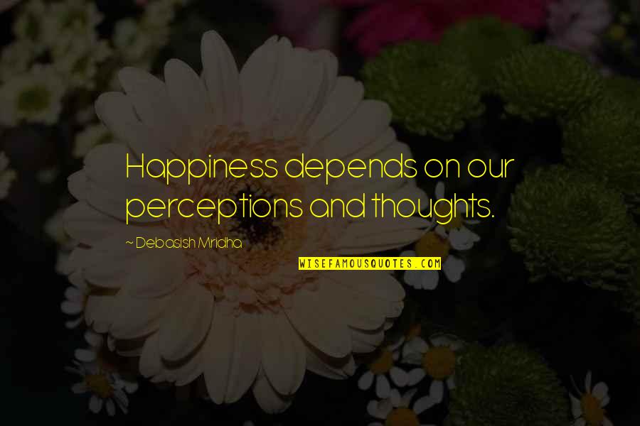 Life Depends On Love Quotes By Debasish Mridha: Happiness depends on our perceptions and thoughts.