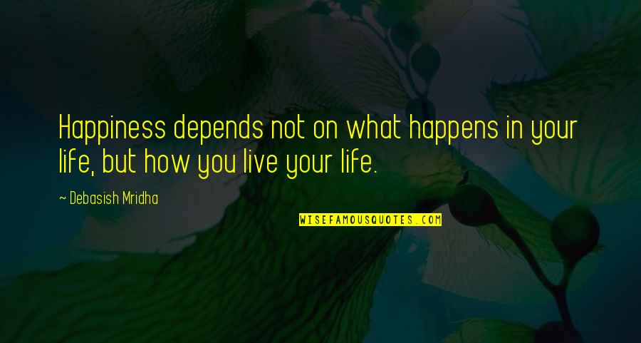 Life Depends On Love Quotes By Debasish Mridha: Happiness depends not on what happens in your