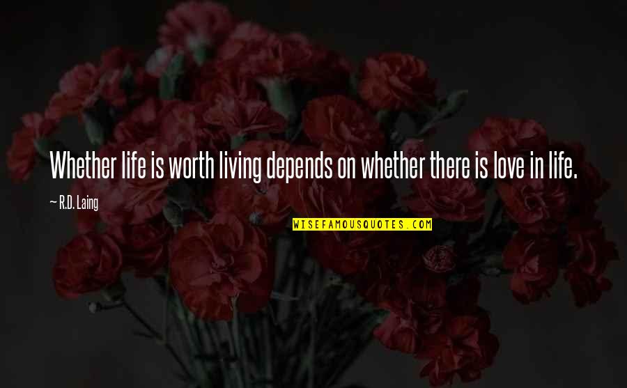 Life Depends On Love Quotes By R.D. Laing: Whether life is worth living depends on whether