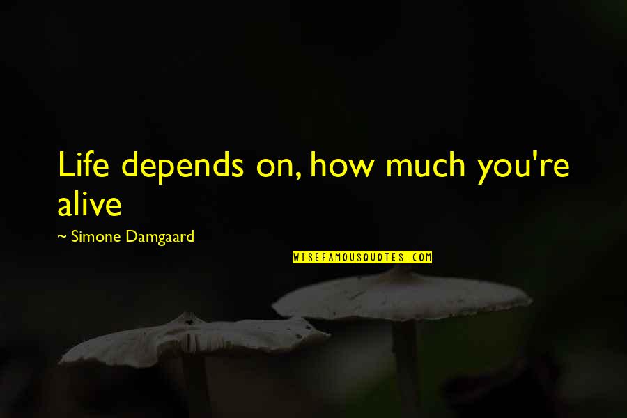 Life Depends On Love Quotes By Simone Damgaard: Life depends on, how much you're alive