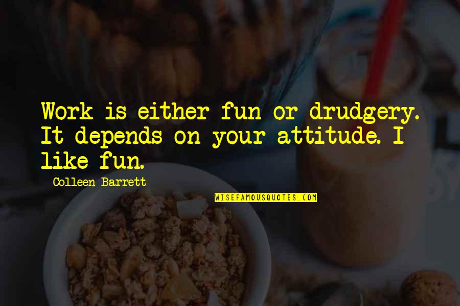 Life Depends Quotes By Colleen Barrett: Work is either fun or drudgery. It depends